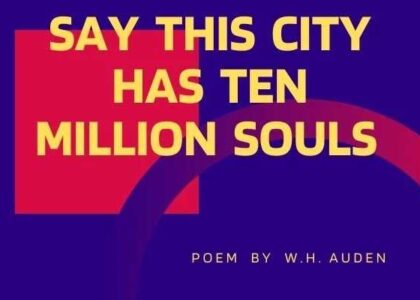 Say This City Has Ten Million Souls by W.H. Auden